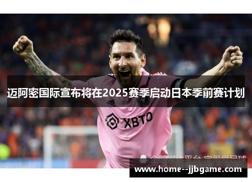 迈阿密国际宣布将在2025赛季启动日本季前赛计划