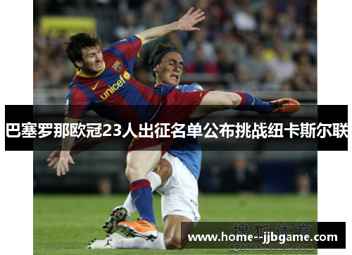 巴塞罗那欧冠23人出征名单公布挑战纽卡斯尔联 巴塞罗那欧冠23人出征名单公布挑战纽卡斯尔联